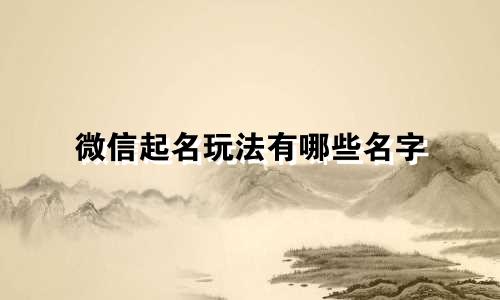 微信起名玩法有哪些名字