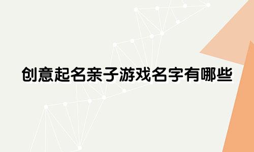创意起名亲子游戏名字有哪些