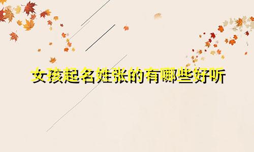 女孩起名姓张的有哪些好听