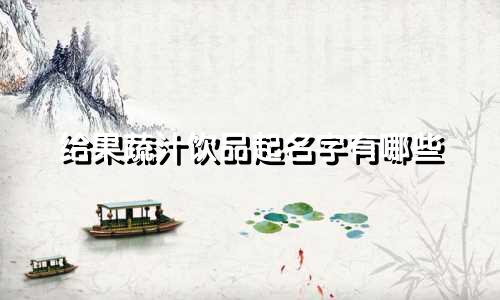 给果蔬汁饮品起名字有哪些