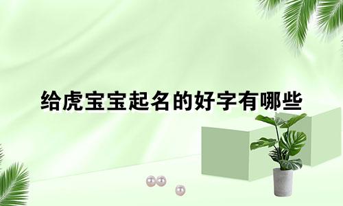 给虎宝宝起名的好字有哪些