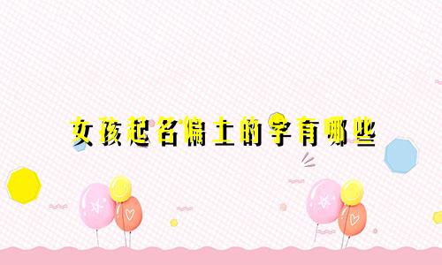 女孩起名偏土的字有哪些