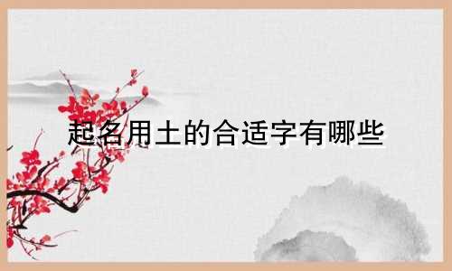 起名用土的合适字有哪些