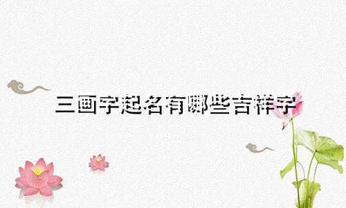 三画字起名有哪些吉祥字