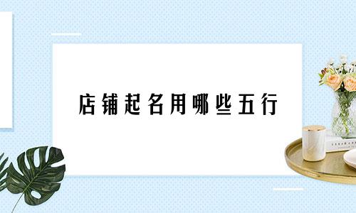 店铺起名用哪些五行