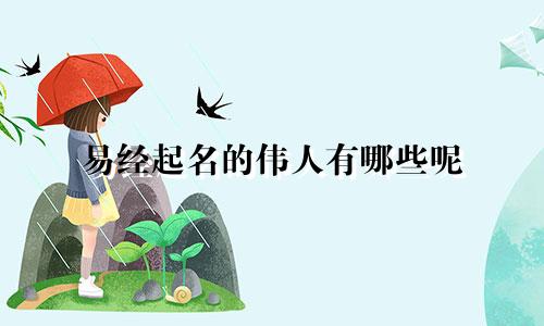 易经起名的伟人有哪些呢