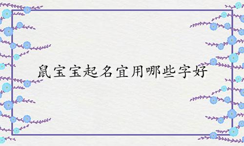 鼠宝宝起名宜用哪些字好