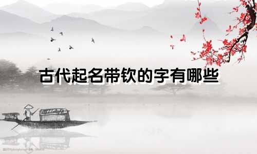 古代起名带钦的字有哪些