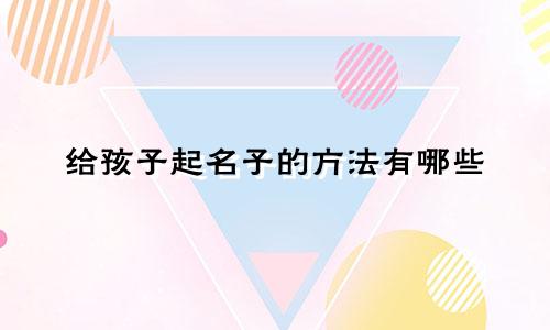 给孩子起名子的方法有哪些