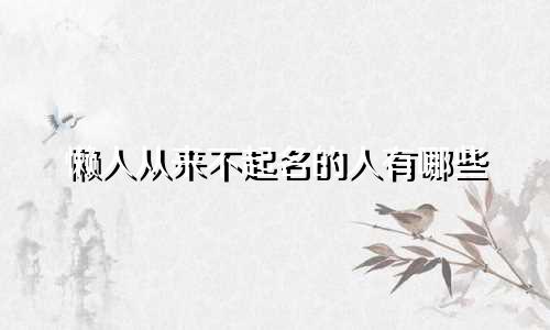 懒人从来不起名的人有哪些