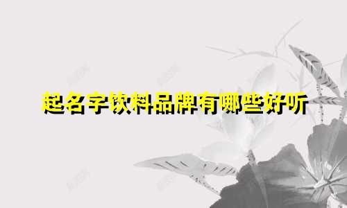 起名字饮料品牌有哪些好听