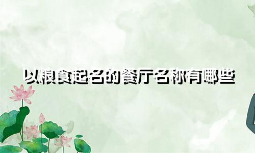 以粮食起名的餐厅名称有哪些