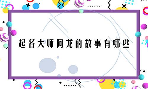 起名大师阿龙的故事有哪些