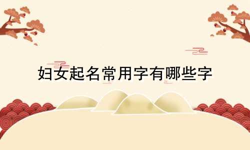 妇女起名常用字有哪些字