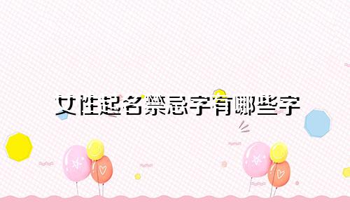 女性起名禁忌字有哪些字