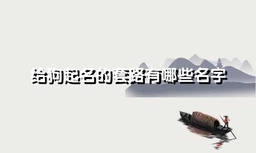 给狗起名的套路有哪些名字