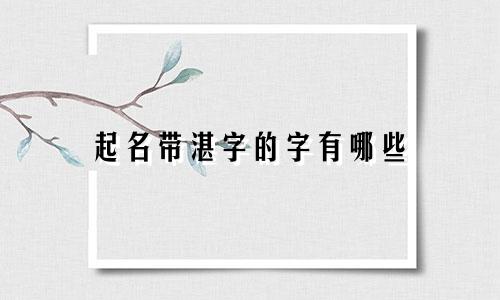 起名带湛字的字有哪些