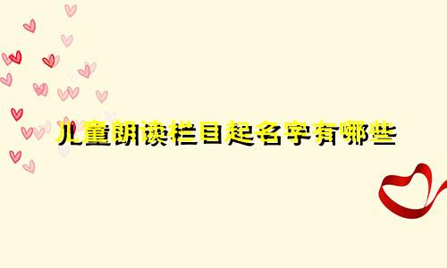 儿童朗读栏目起名字有哪些
