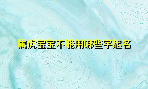 属虎宝宝不能用哪些字起名