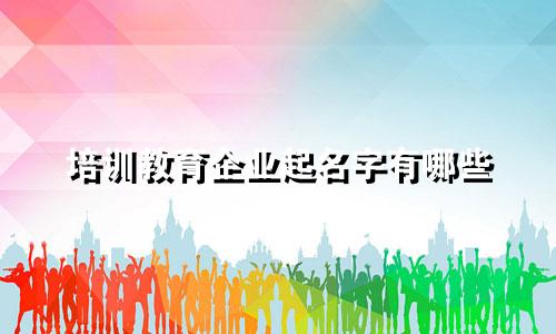 培训教育企业起名字有哪些