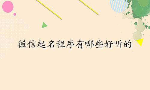 微信起名程序有哪些好听的