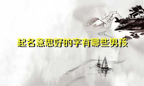 起名意思好的字有哪些男孩