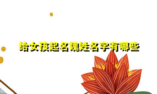 给女孩起名魏姓名字有哪些
