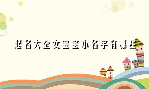 起名大全女宝宝小名字有哪些