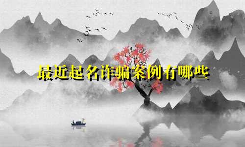 最近起名诈骗案例有哪些