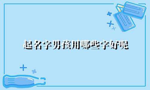 起名字男孩用哪些字好呢