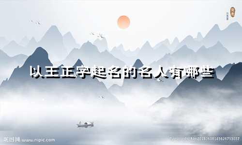 以王正字起名的名人有哪些