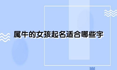 属牛的女孩起名适合哪些字