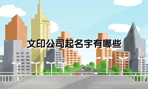 文印公司起名字有哪些