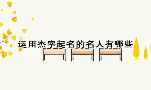 运用杰字起名的名人有哪些