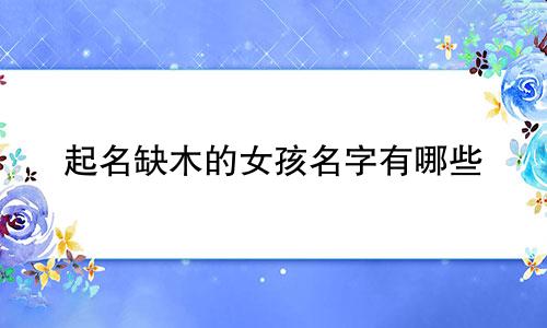 起名缺木的女孩名字有哪些