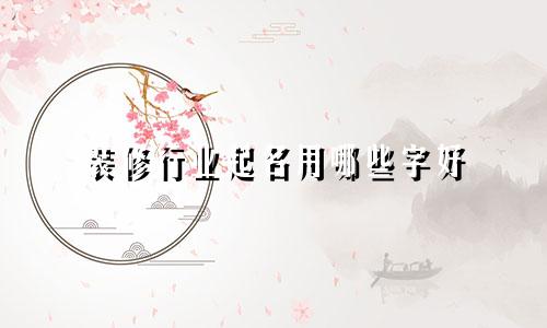 装修行业起名用哪些字好