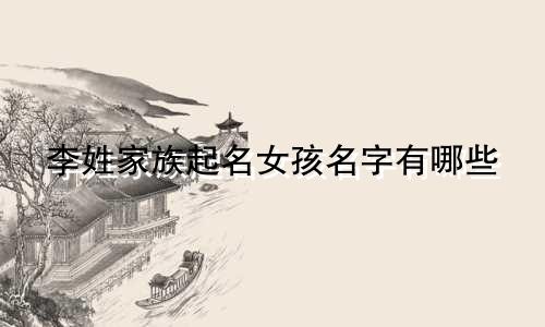 李姓家族起名女孩名字有哪些