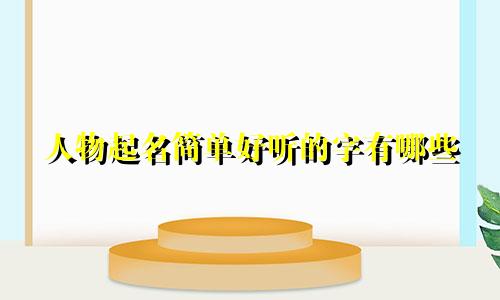 人物起名简单好听的字有哪些