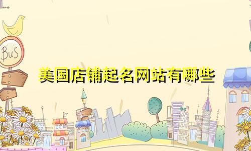 美国店铺起名网站有哪些