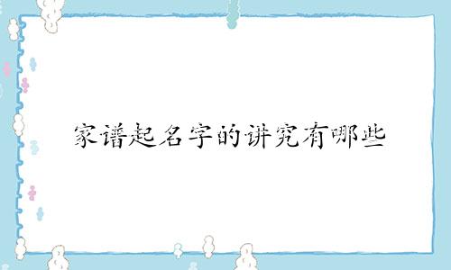 家谱起名字的讲究有哪些