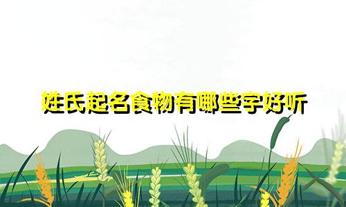 姓氏起名食物有哪些字好听