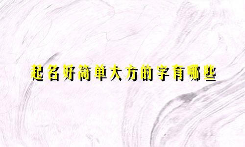 起名好简单大方的字有哪些
