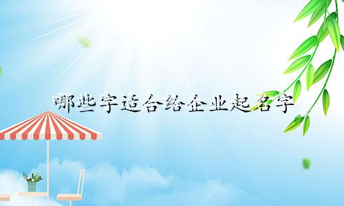 哪些字适合给企业起名字