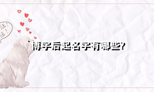 博字后起名字有哪些?