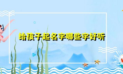 给孩子起名字哪些字好听