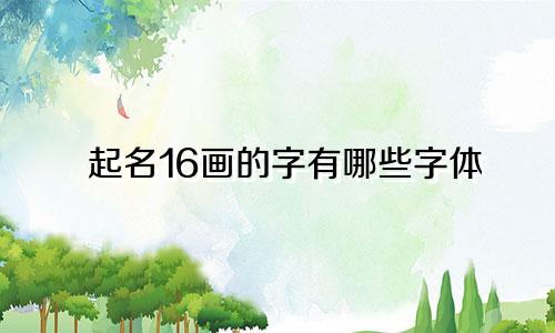 起名16画的字有哪些字体