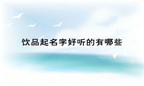 饮品起名字好听的有哪些