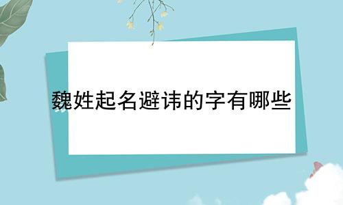 魏姓起名避讳的字有哪些