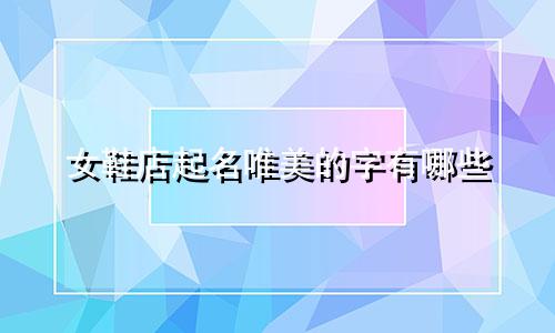 女鞋店起名唯美的字有哪些
