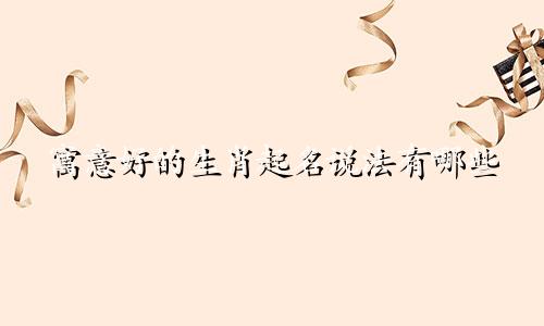 寓意好的生肖起名说法有哪些
